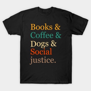 Books And Coffee And Dogs And Social Justice. Books & Coffee & Dogs & Social Justice. T-Shirt